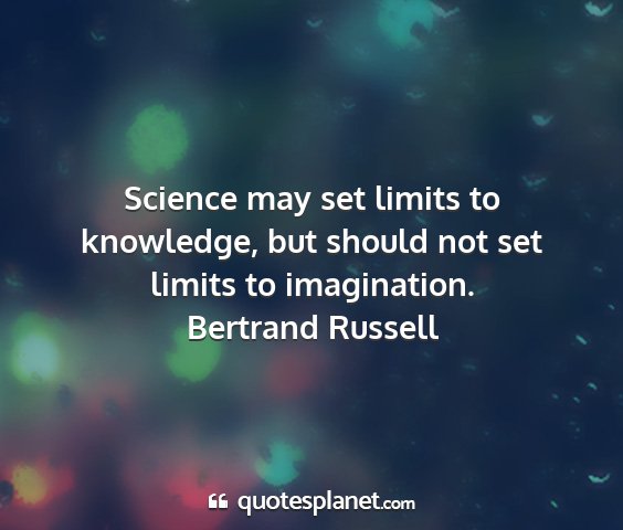 Bertrand russell - science may set limits to knowledge, but should...