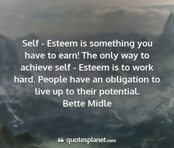 Bette midle - self - esteem is something you have to earn! the...