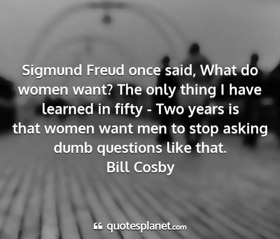 Bill cosby - sigmund freud once said, what do women want? the...