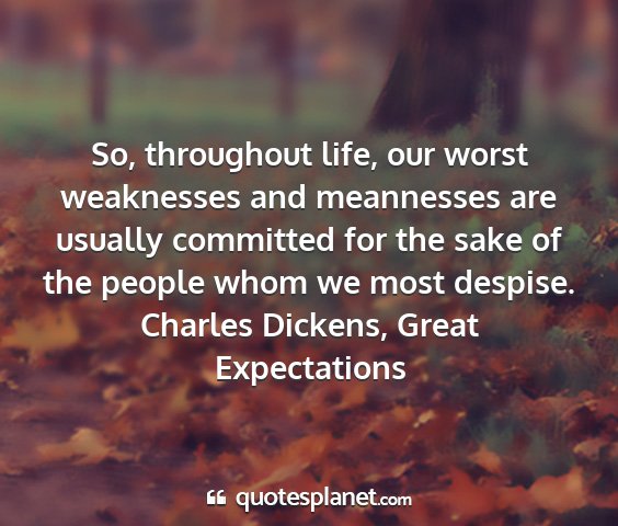 Charles dickens, great expectations - so, throughout life, our worst weaknesses and...