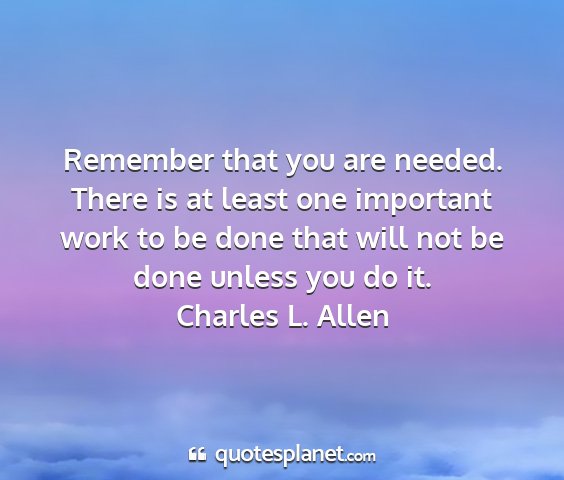 Charles l. allen - remember that you are needed. there is at least...