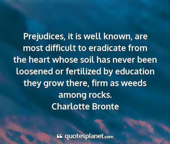 Charlotte bronte - prejudices, it is well known, are most difficult...