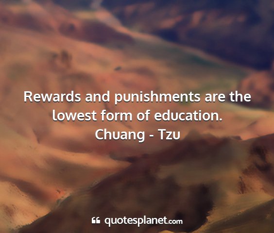 Chuang - tzu - rewards and punishments are the lowest form of...