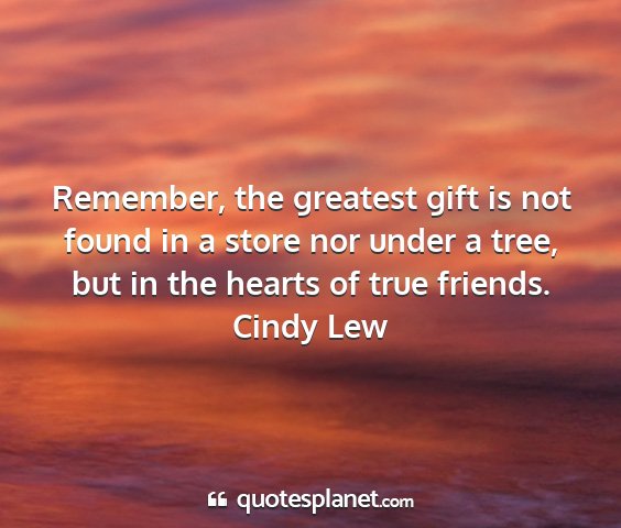 Cindy lew - remember, the greatest gift is not found in a...