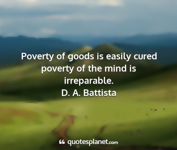 D. a. battista - poverty of goods is easily cured poverty of the...