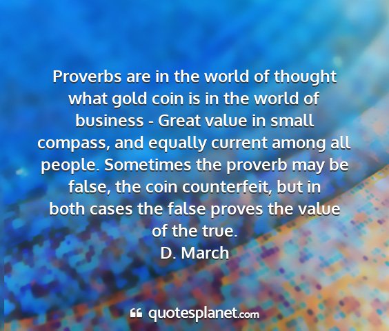 D. march - proverbs are in the world of thought what gold...