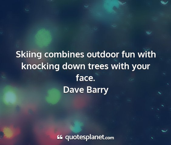 Dave barry - skiing combines outdoor fun with knocking down...