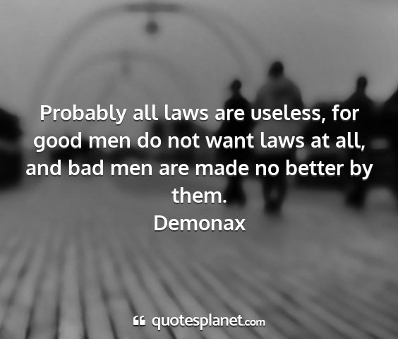 Demonax - probably all laws are useless, for good men do...