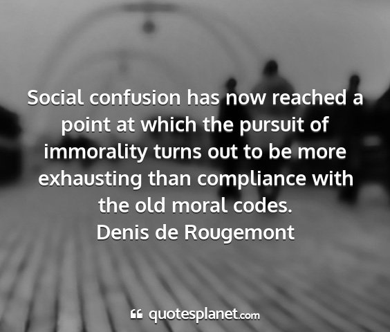 Denis de rougemont - social confusion has now reached a point at which...