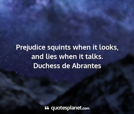 Duchess de abrantes - prejudice squints when it looks, and lies when it...