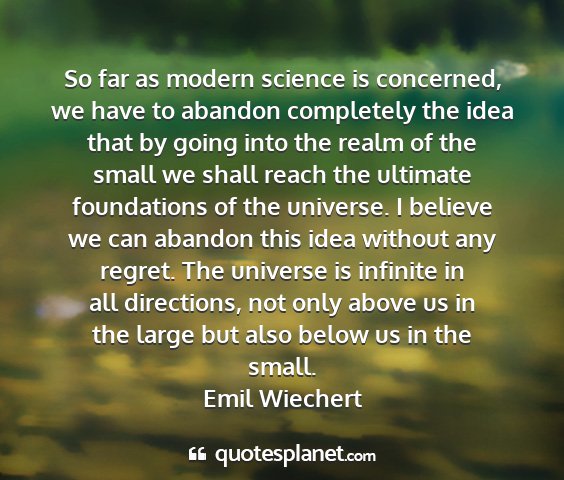 Emil wiechert - so far as modern science is concerned, we have to...