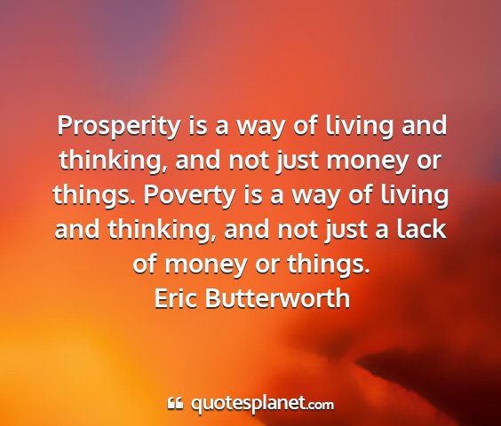 Eric butterworth - prosperity is a way of living and thinking, and...