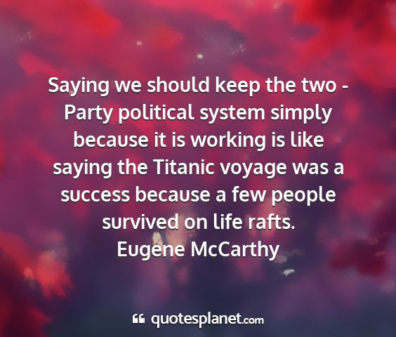 Eugene mccarthy - saying we should keep the two - party political...