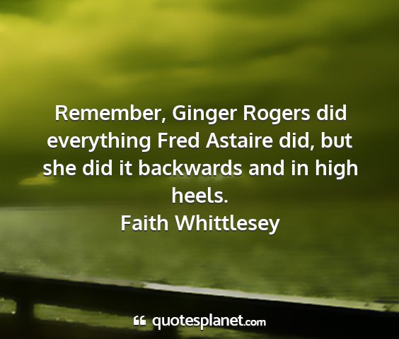 Faith whittlesey - remember, ginger rogers did everything fred...