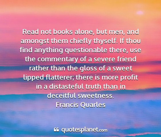 Francis quarles - read not books alone, but men, and amongst them...