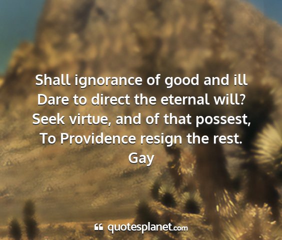 Gay - shall ignorance of good and ill dare to direct...