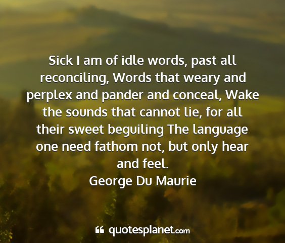 George du maurie - sick i am of idle words, past all reconciling,...