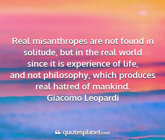 Giacomo leopardi - real misanthropes are not found in solitude, but...