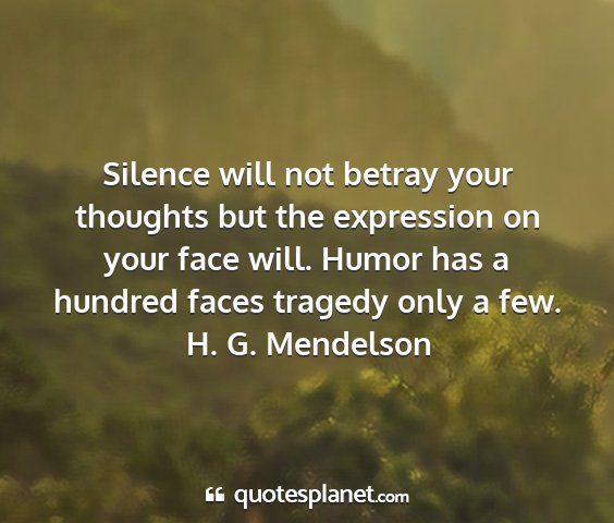 H. g. mendelson - silence will not betray your thoughts but the...