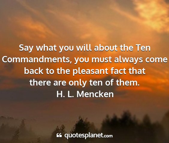 H. l. mencken - say what you will about the ten commandments, you...