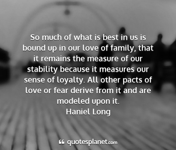 Haniel long - so much of what is best in us is bound up in our...