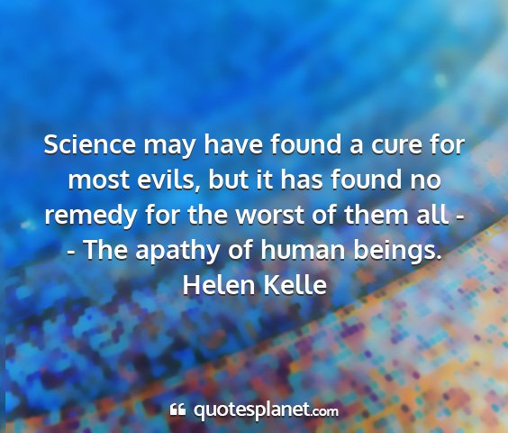 Helen kelle - science may have found a cure for most evils, but...