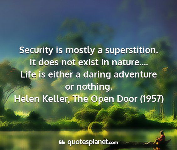 Helen keller, the open door (1957) - security is mostly a superstition. it does not...
