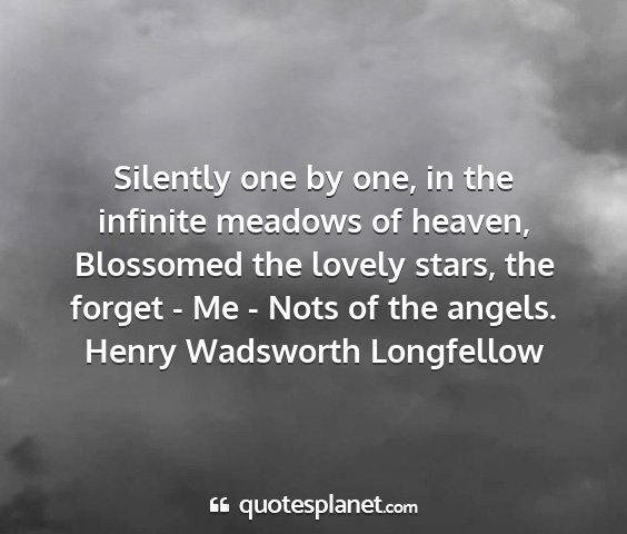 Henry wadsworth longfellow - silently one by one, in the infinite meadows of...