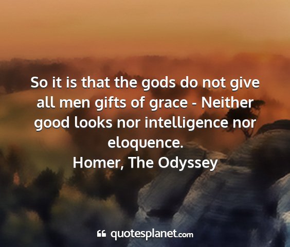 Homer, the odyssey - so it is that the gods do not give all men gifts...