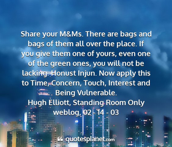 Hugh elliott, standing room only weblog, 02 - 14 - 03 - share your m&ms. there are bags and bags of them...