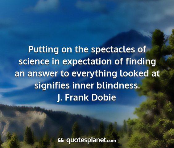 J. frank dobie - putting on the spectacles of science in...