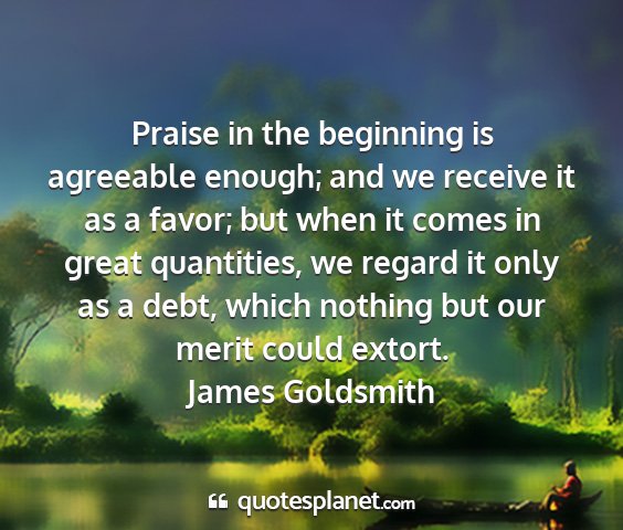 James goldsmith - praise in the beginning is agreeable enough; and...