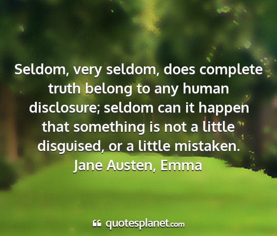 Jane austen, emma - seldom, very seldom, does complete truth belong...