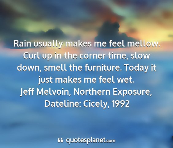 Jeff melvoin, northern exposure, dateline: cicely, 1992 - rain usually makes me feel mellow. curl up in the...