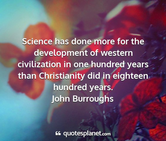 John burroughs - science has done more for the development of...