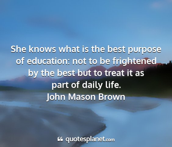 John mason brown - she knows what is the best purpose of education:...