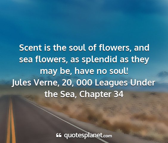 Jules verne, 20, 000 leagues under the sea, chapter 34 - scent is the soul of flowers, and sea flowers, as...