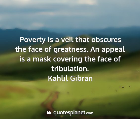 Kahlil gibran - poverty is a veil that obscures the face of...