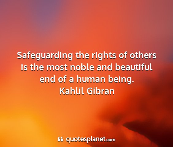 Kahlil gibran - safeguarding the rights of others is the most...