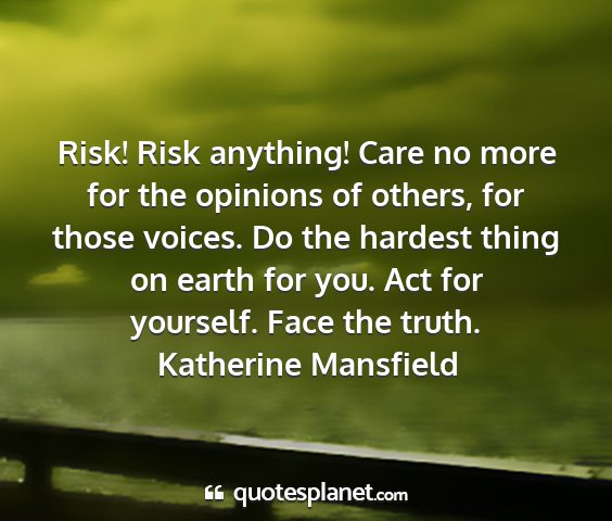 Katherine mansfield - risk! risk anything! care no more for the...