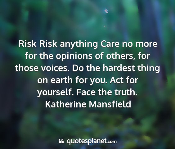Katherine mansfield - risk risk anything care no more for the opinions...
