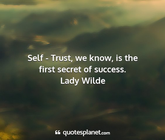 Lady wilde - self - trust, we know, is the first secret of...