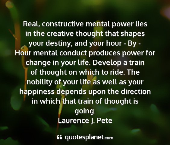 Laurence j. pete - real, constructive mental power lies in the...
