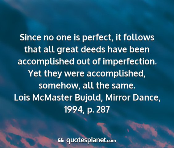 Lois mcmaster bujold, mirror dance, 1994, p. 287 - since no one is perfect, it follows that all...