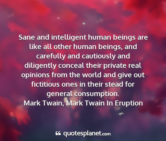 Mark twain, mark twain in eruption - sane and intelligent human beings are like all...