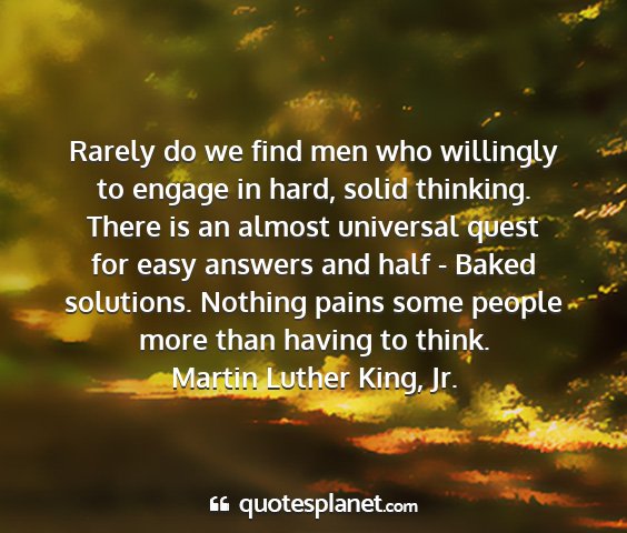 Martin luther king, jr. - rarely do we find men who willingly to engage in...