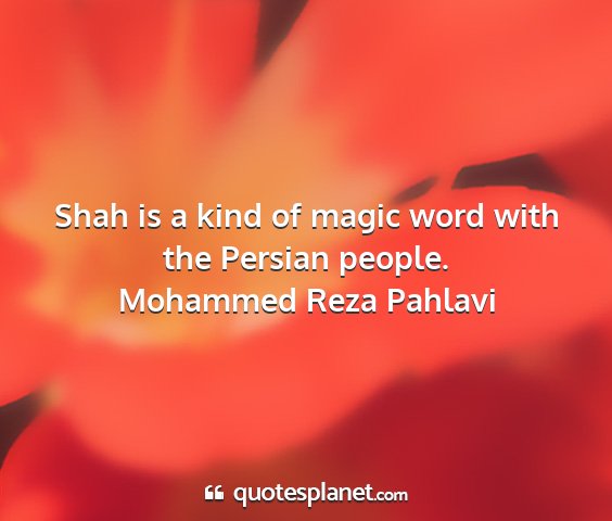 Mohammed reza pahlavi - shah is a kind of magic word with the persian...