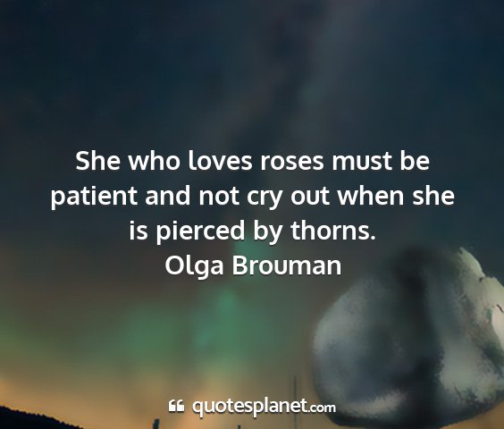 Olga brouman - she who loves roses must be patient and not cry...