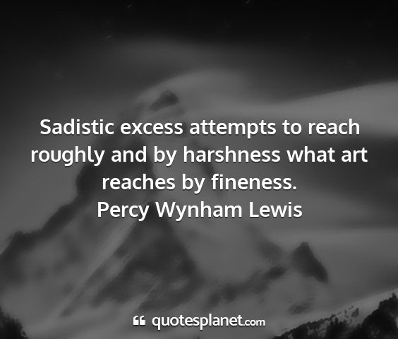 Percy wynham lewis - sadistic excess attempts to reach roughly and by...