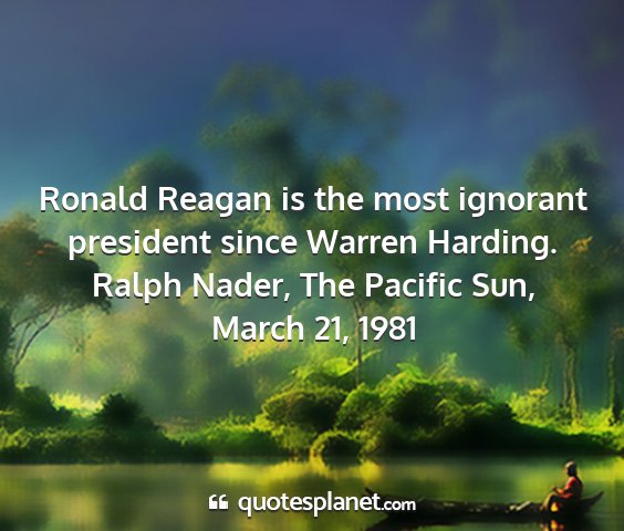 Ralph nader, the pacific sun, march 21, 1981 - ronald reagan is the most ignorant president...